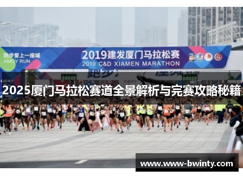 2025厦门马拉松赛道全景解析与完赛攻略秘籍