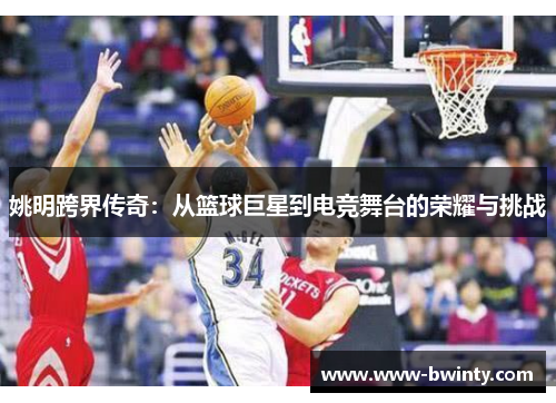 姚明跨界传奇：从篮球巨星到电竞舞台的荣耀与挑战
