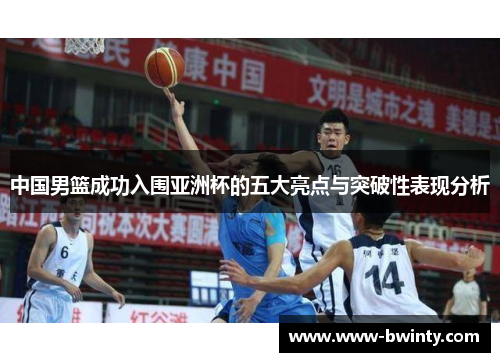 中国男篮成功入围亚洲杯的五大亮点与突破性表现分析