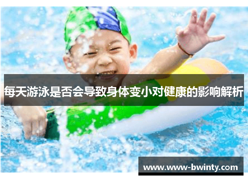 每天游泳是否会导致身体变小对健康的影响解析