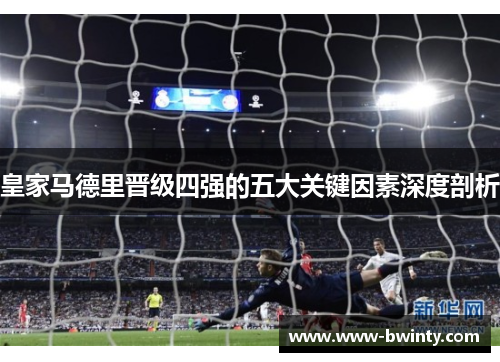 皇家马德里晋级四强的五大关键因素深度剖析